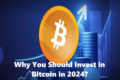 Why You Should Invest in Bitcoin in 2024